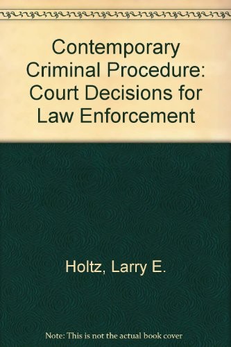 CONTEMPORARY CRIMINAL PROCEDURE: COURT DECISIONS FOR LAW By Larry E. Holtz