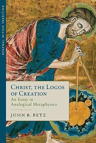 Christ the Logos of Creation: An Essay in – Hardcover, by John R. Betz – New q