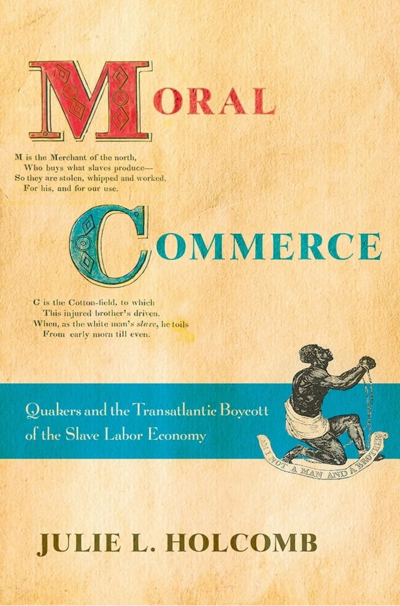 Moral Commerce: Quakers and the Transatlantic Boycott of the Slave Labor Eco…