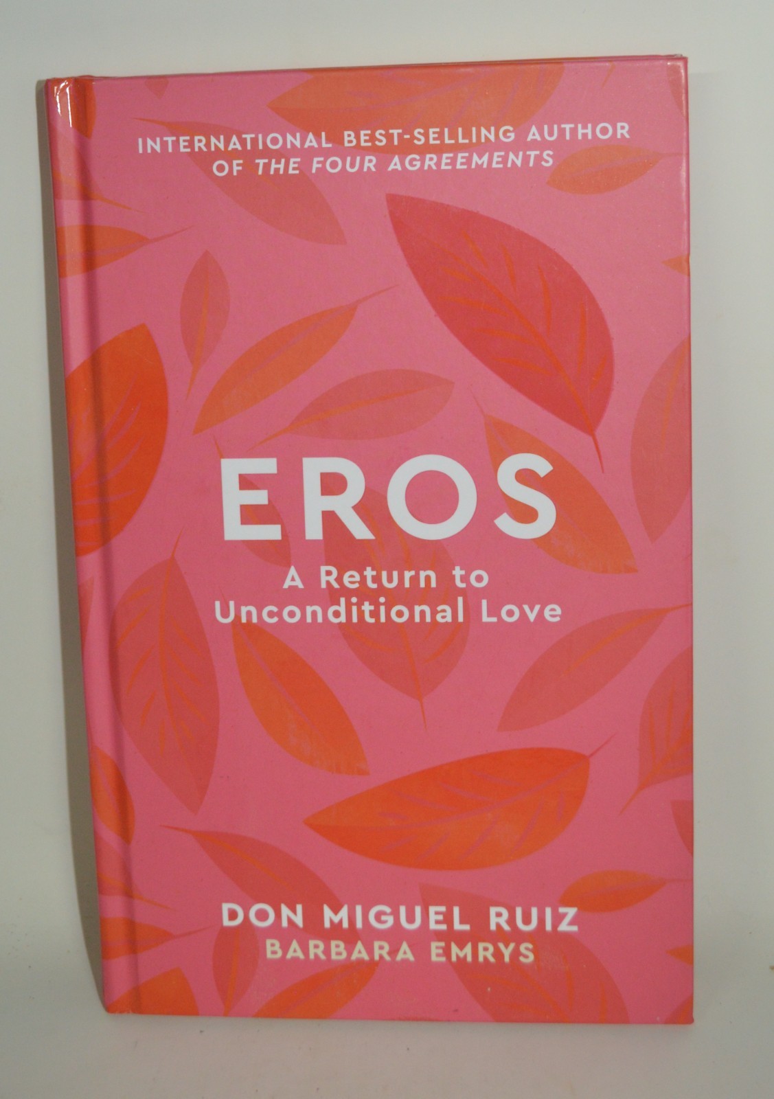 Eros: A Return to Unconditional Love by Don Miguel Ruiz Hardcover Book