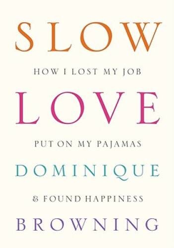 Slow Love: How I Lost My Job, Put On My Pajamas & Found Happiness – GOOD
