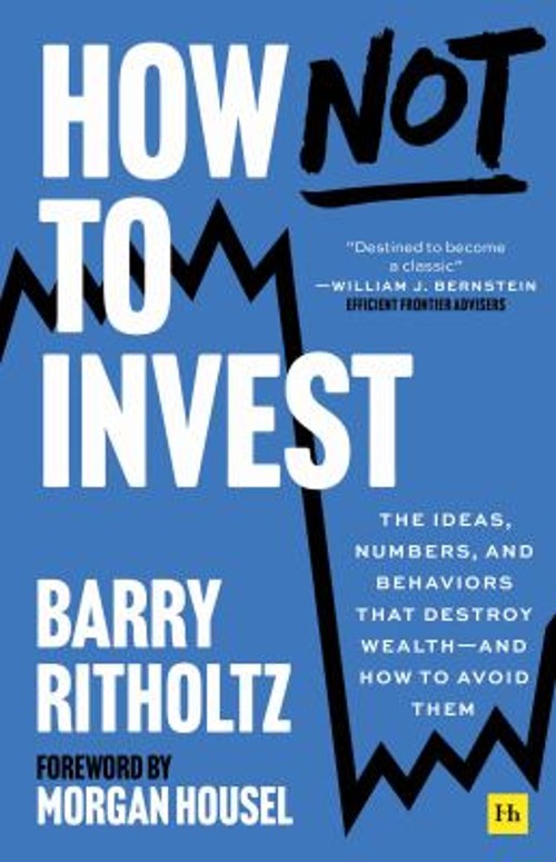 How Not to Invest : The Ideas, Numbers, and Behaviors That Destro