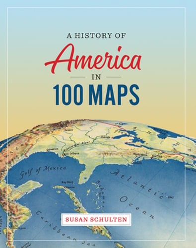 A History of America in 100 Maps by Susan Schulten: Used
