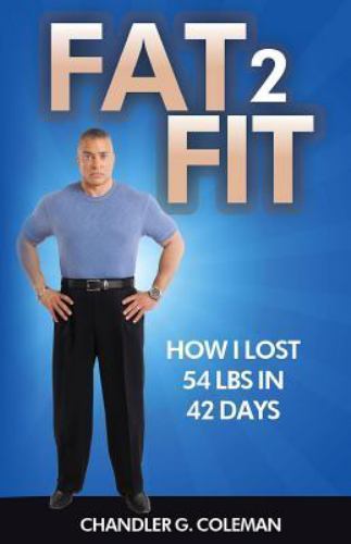 Fat 2 Fit: How I Lost 54 Lbs. in 42 Days by Coleman, Chandler G., Like New Us…