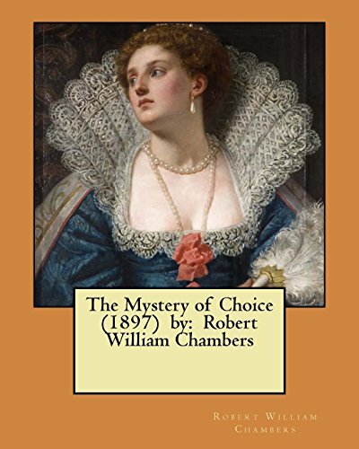 The Mystery of Choice (1897) by: Robert William Chambers by Chambers New-,