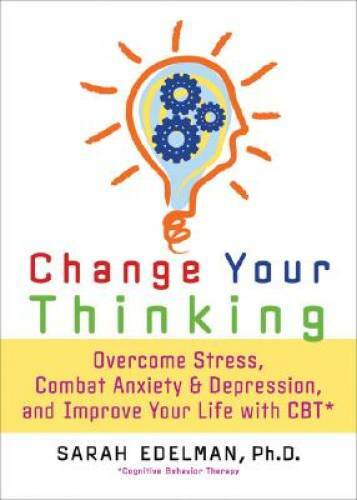 Change Your Thinking: Overcome Stress, Anxiety, and Depression, and Impro – GOOD