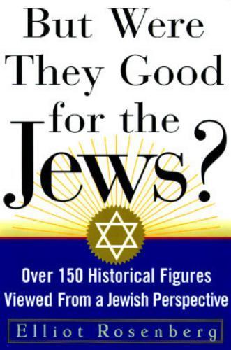 But Were They Good for the Jews?: Over 150 Historical Figures Viewed from a…