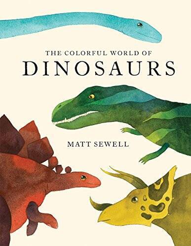 The Colorful World of Dinosaurs – Hardcover By Sewell, Matt – GOOD