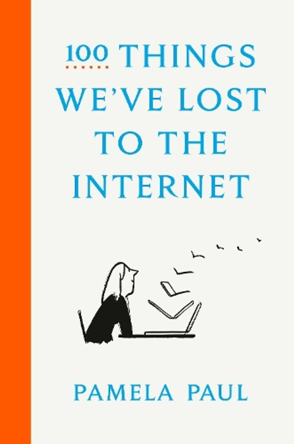 100 Things We’ve Lost to the Internet by Pamela Paul (English) Hardcover Book