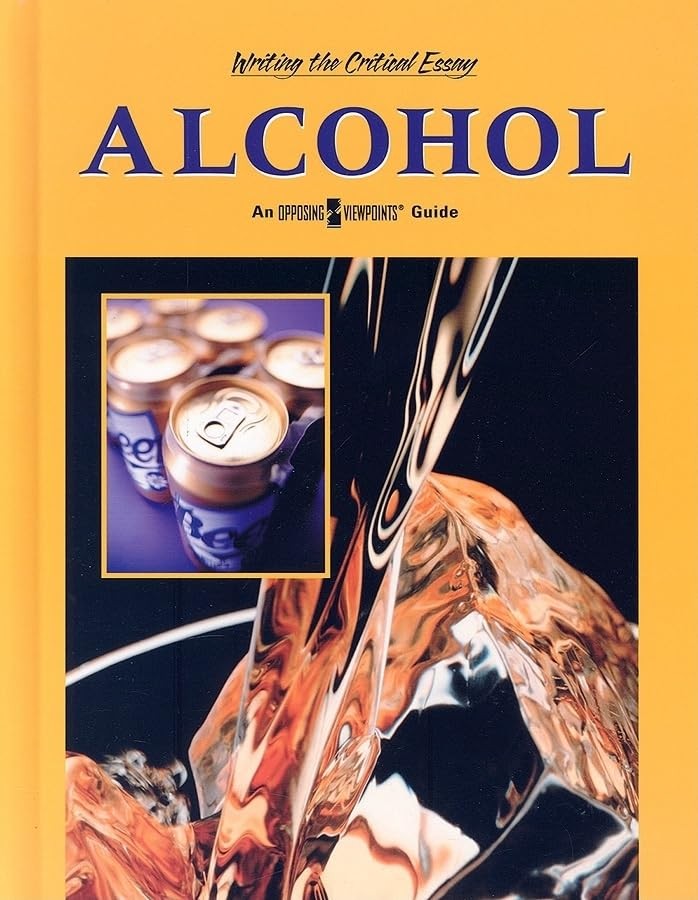 Alcohol (Writing the Critical Essay: An Opposing Viewpoints Guide)