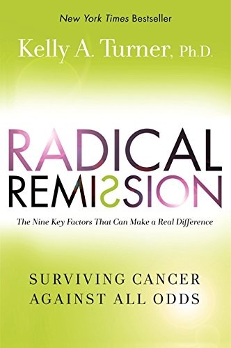 RADICAL REMISSION: SURVIVING CANCER AGAINST ALL ODDS By Kelly A. Turner **NEW**