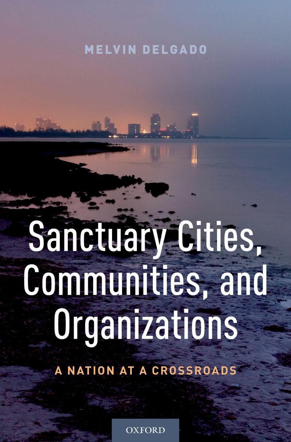 Sanctuary Cities, Communities, and Organizations: A Nation at a Crossroads by Me