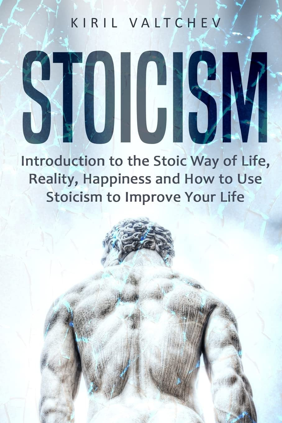 Stoicism: Introduction to the Stoic Way of Life, Reality, Happiness and How to U