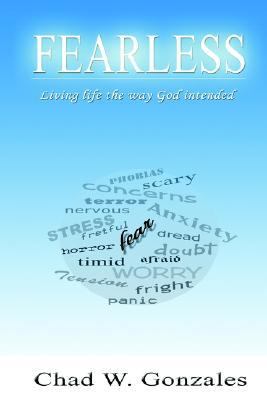 Fearless : Living Life the Way God Intended by Chad W. Gonzales (2006, Perfect)