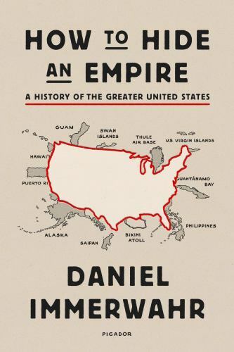 How to Hide an Empire: A History of the Greater United States by Immerwahr, Dan