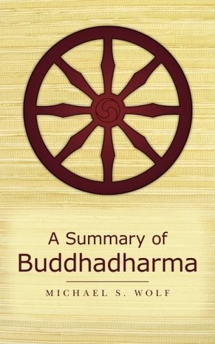 A SUMMARY OF BUDDHADHARMA By Michael S. Wolf **BRAND NEW**