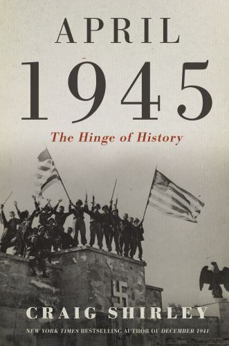 April 1945: The Hinge of History, Shirley, Craig, New Book