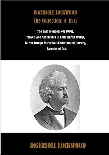 INGERSOLL LOCKWOOD The Collection, 4 In 1: The Last President (Or 1900), Tra…