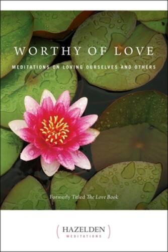 Worthy of Love: Meditations On Loving Ourselves And Others (Hazelden Medi – GOOD