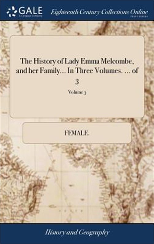 The History of Lady Emma Melcombe, and her Family… In Three Volumes. … of 3;