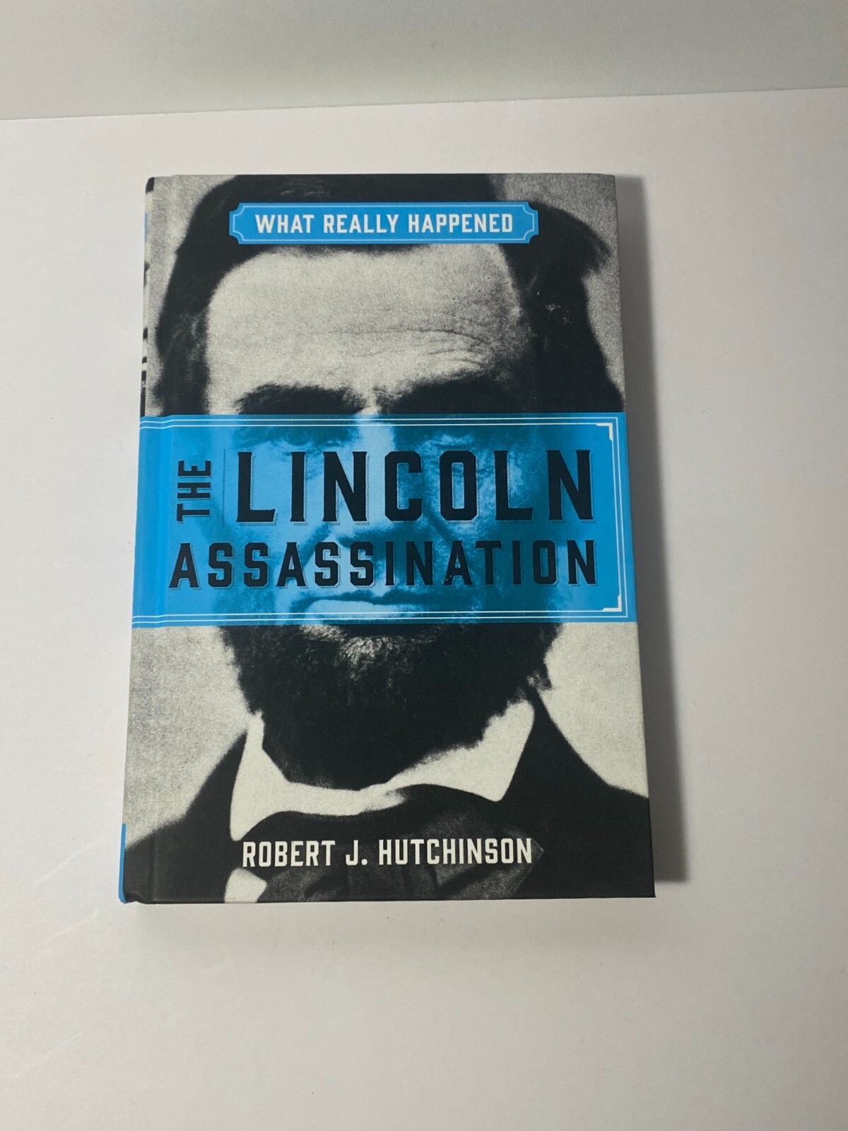 The Lincoln Assassination: What Really Happened, Robert J. Hutchinson, Hardcover