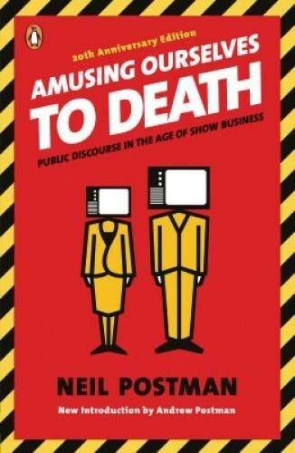 Amusing Ourselves to Death: Public Discourse in the Age of S – VERY GOOD