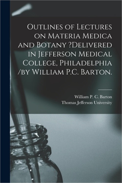 Outlines of Lectures on Materia Medica and Botany ?delivered in Jefferson Medica
