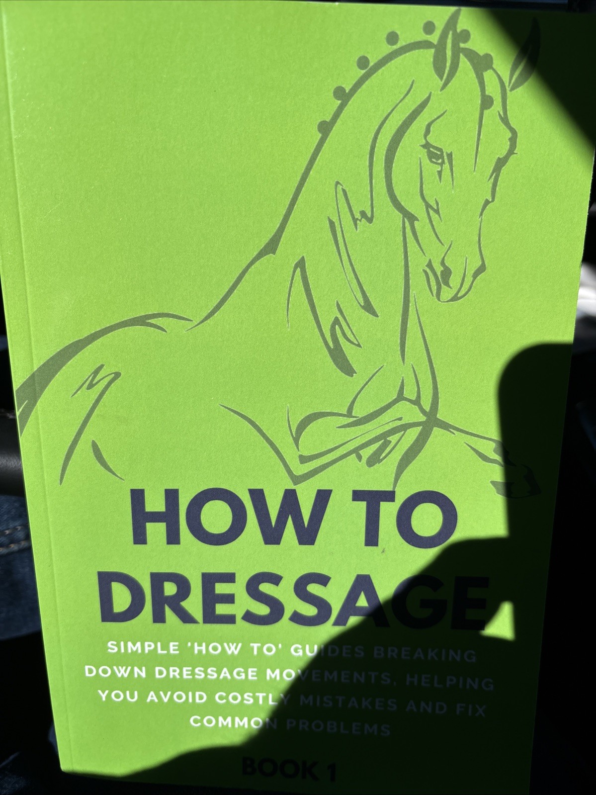 How to Dressage (Book 1) : Simple ‘How-To’ Guides Breaking down Equestrian Horse