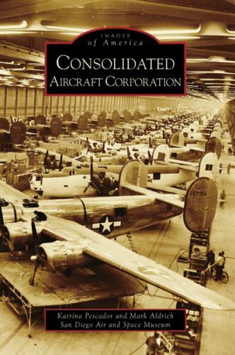 Consolidated Aircraft Corporation, California, Images of America, Paperback