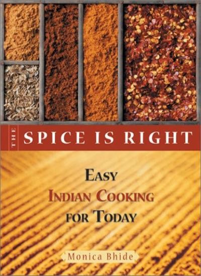 The Spice is Right: Easy Indian Cooking for Today By Monica Bhid