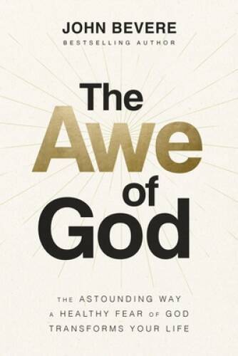 The Awe of God: The Astounding Way a Healthy Fear of God Transforms Yo – GOOD