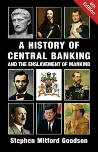 History of Central Banking and Enslavement of Mankind by Goodson NEW BOOK