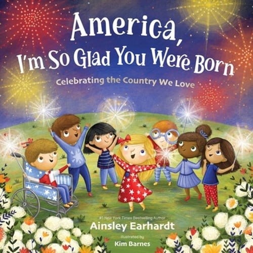 America, I’m So Glad You Were Born: Celebrating the Country We Love by Earhardt