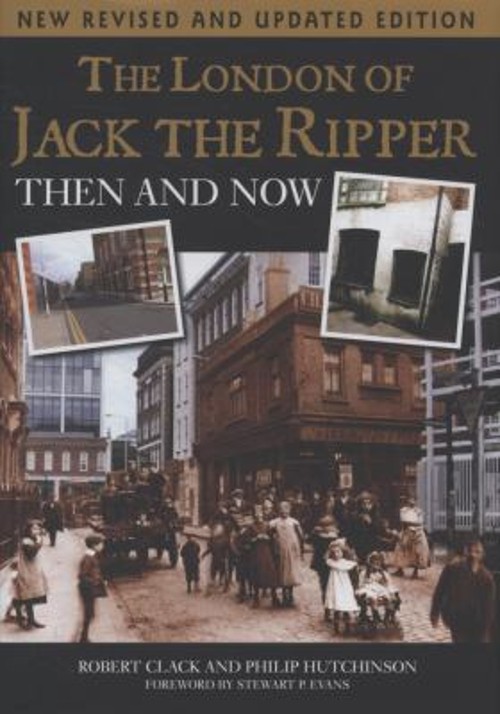 The London of Jack the Ripper : Then and Now Philip, Clack, Rober