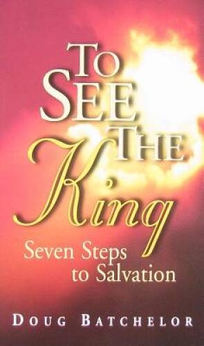 To See the King: Seven Steps to Salvation – Paperback By Batchelor, Doug – GOOD