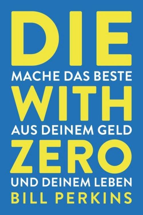 Die with zero ~ Bill Perkins ~ 9783959727730