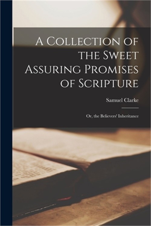 A Collection of the Sweet Assuring Promises of Scripture: Or, the Believers’ Inh