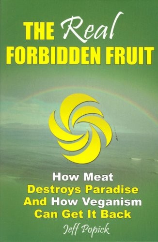 THE REAL FORBIDDEN FRUIT: HOW MEAT DESTROYS PARADISE AND By Jeff Popick *VG+*