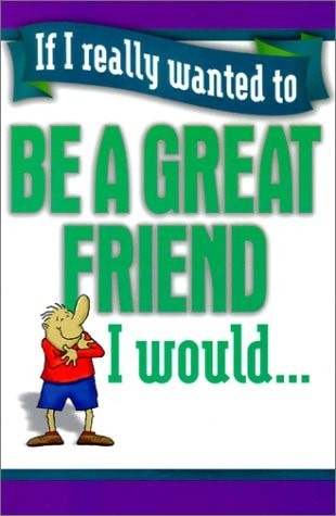 If I Really Wanted to Be a Great Friend, I Would… by Not Applicable (Na ), Goo