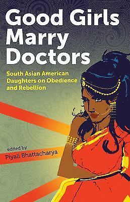 Good Girls Marry Doctors: South Asian American Daughters on Obedience and…