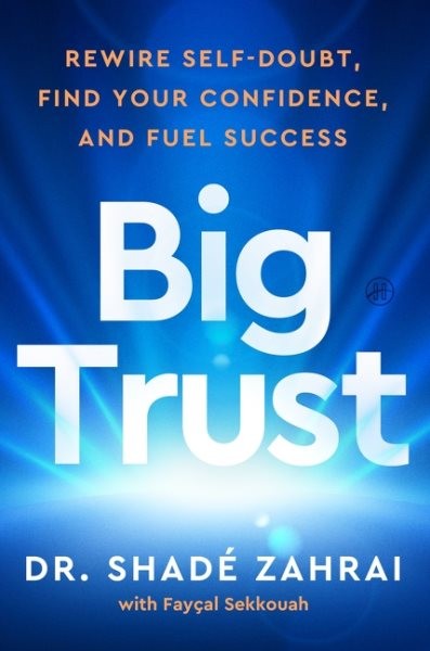 Big Trust : Rewire Self-Doubt, Find Your Confidence, and Fuel Success, Paperb…