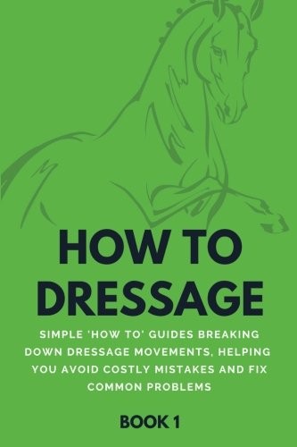 HOW TO DRESSAGE (BOOK 1): SIMPLE ‘HOW-TO’ GUIDES BREAKING By Howtodressage *VG*