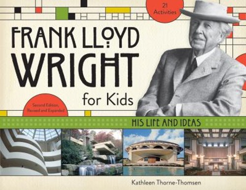 Frank Lloyd Wright for Kids : His Life and Ideas Kathleen Thorne-