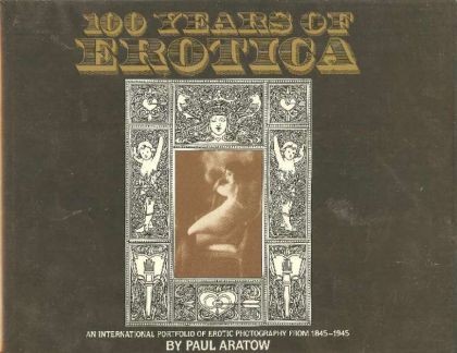 100 Years of Erotica : An International Portfolio of Erotic 1845-1945Aratow-1981