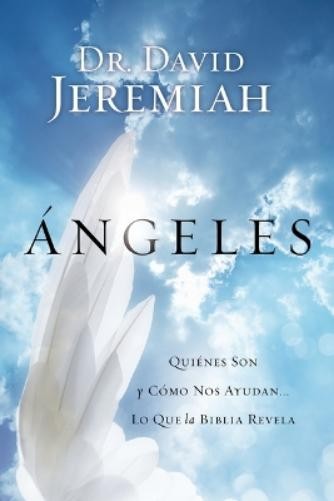 David Jeremiah Ángeles: Quiénes Son Y Cómo Nos Ayudan… Lo Que La B (Paperback)