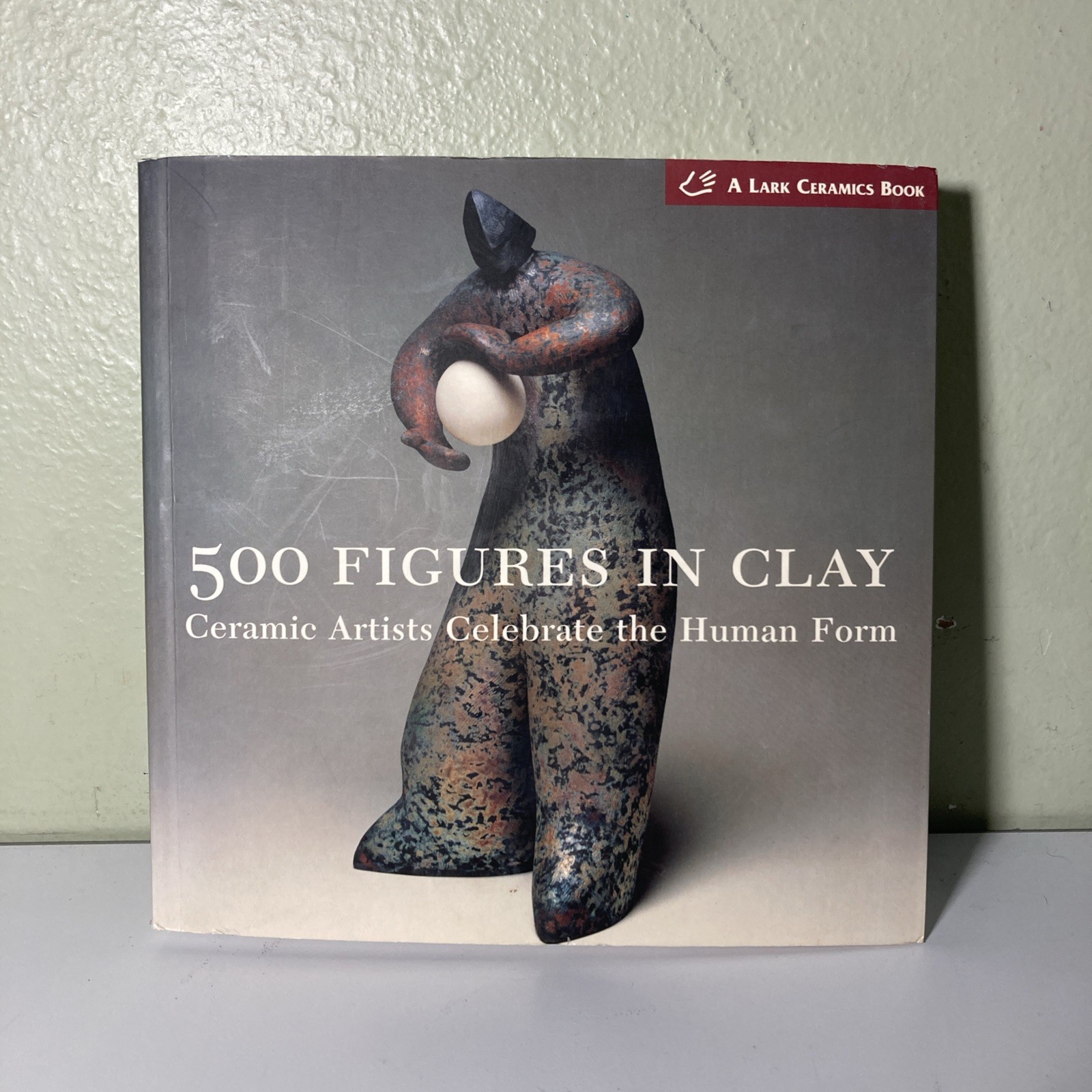 500 Figures in Clay: Ceramic Artists Celebrate the Human Form Lark Ceramics Book