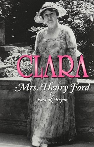 Clara: Mrs.Henry Ford, Ford R. Bryan