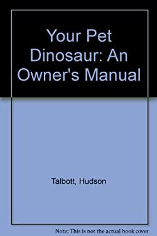 Your Pet Dinosaur : An Owner’s Manual Library Binding Hudson Talb