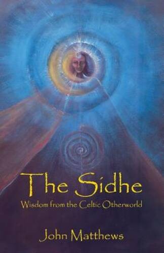 The Sidhe: Wisdom from the Celtic Otherworld – Paperback By John Matthews – GOOD