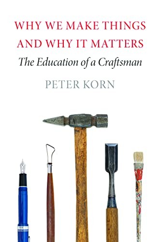 Why We Make Things and Why It Matters: …, Korn, Peter